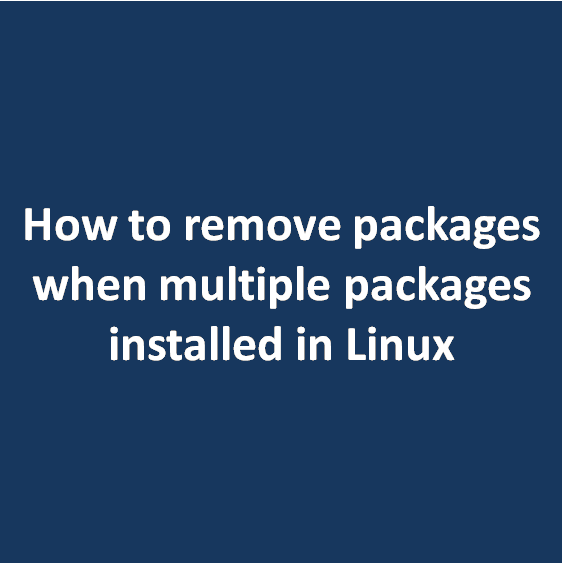 how-to-remove-packages-when-multiple-packages-installed-in-linux